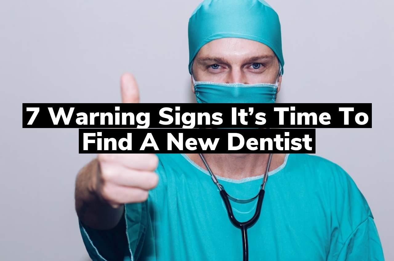 7 Warning Signs It’s Time to Find a New Dentist