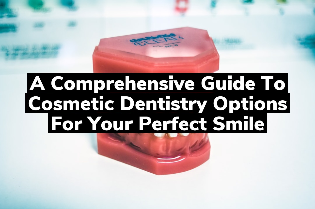 A Comprehensive Guide to Cosmetic Dentistry Options for Your Perfect Smile