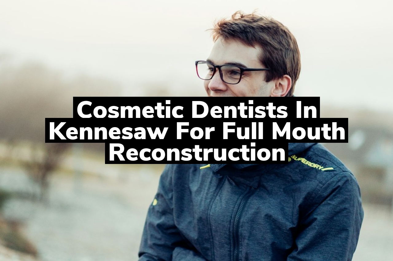 Cosmetic Dentists in Kennesaw for Full Mouth Reconstruction