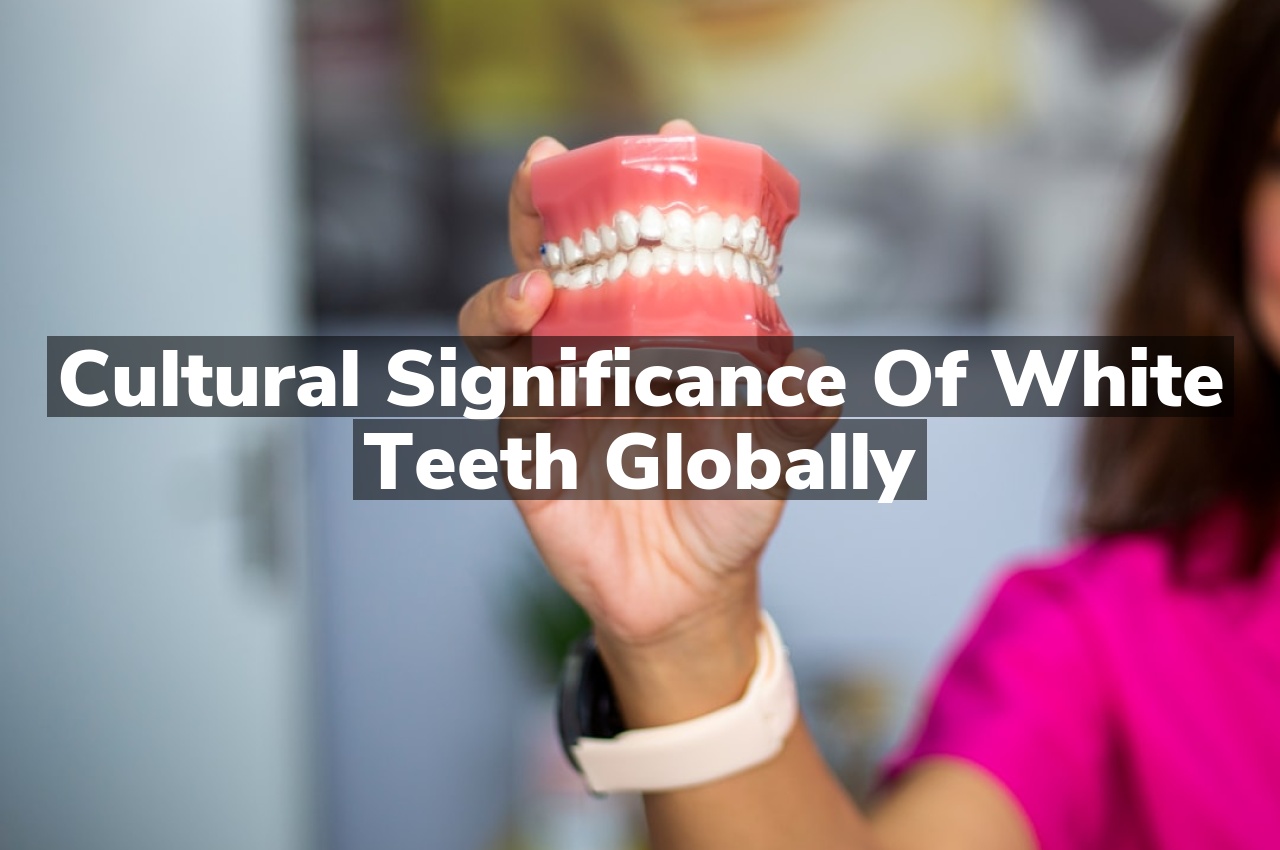 Cultural Significance of White Teeth Globally