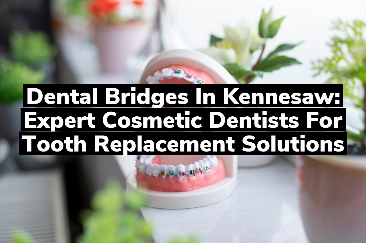 Dental Bridges in Kennesaw: Expert Cosmetic Dentists for Tooth Replacement Solutions