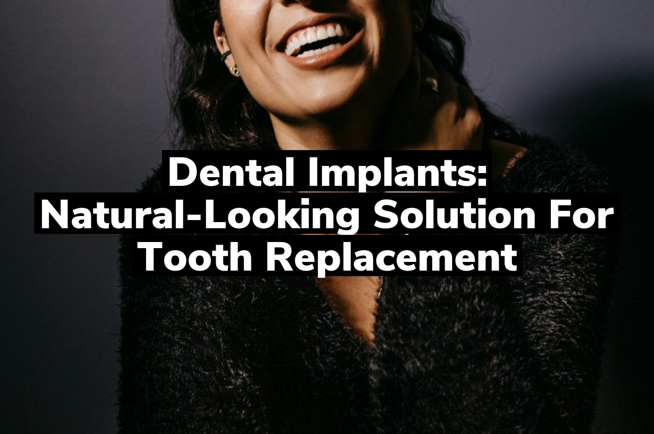Dental Implants: Natural-Looking Solution for Tooth Replacement
