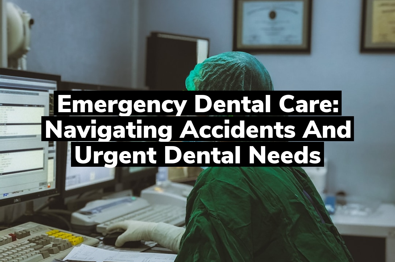 Emergency Dental Care: Navigating Accidents and Urgent Dental Needs