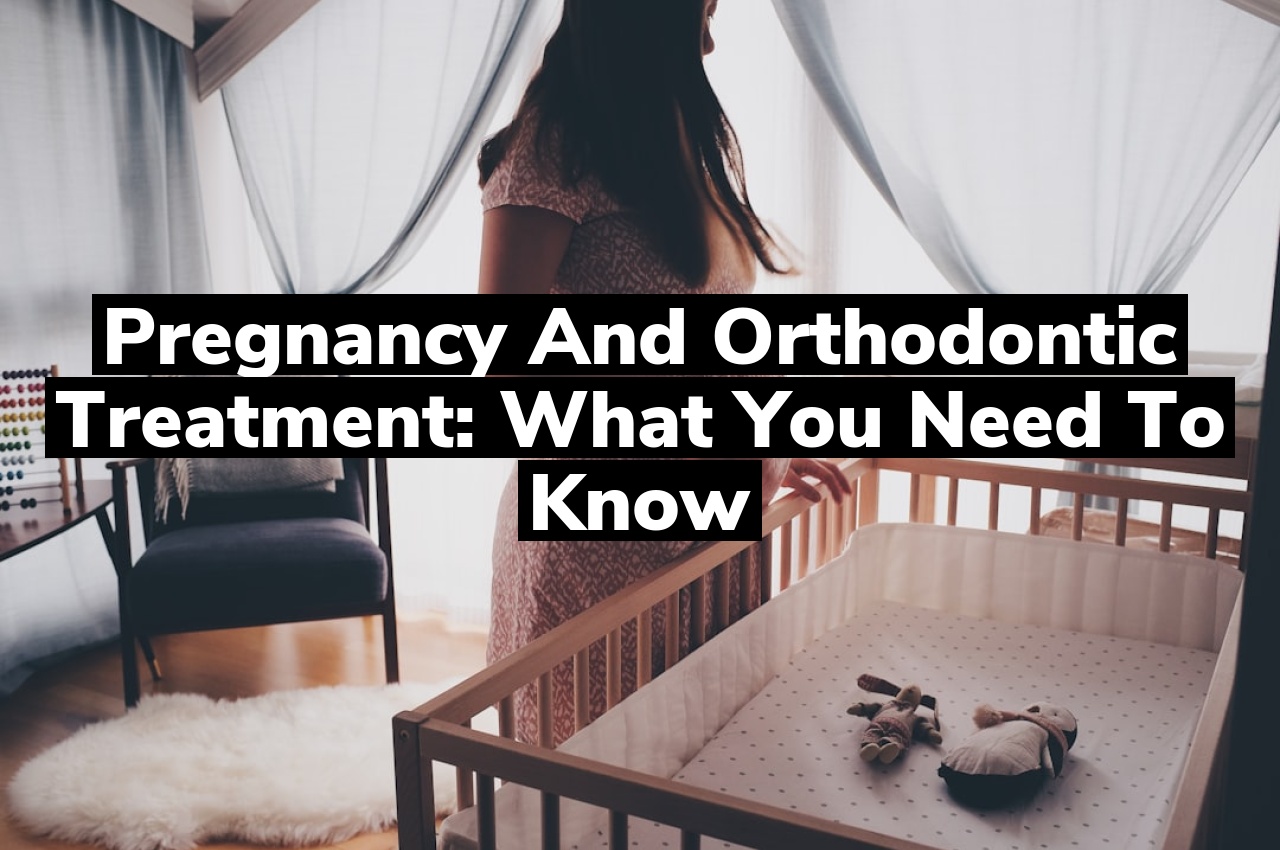 Pregnancy and Orthodontic Treatment: What You Need to Know