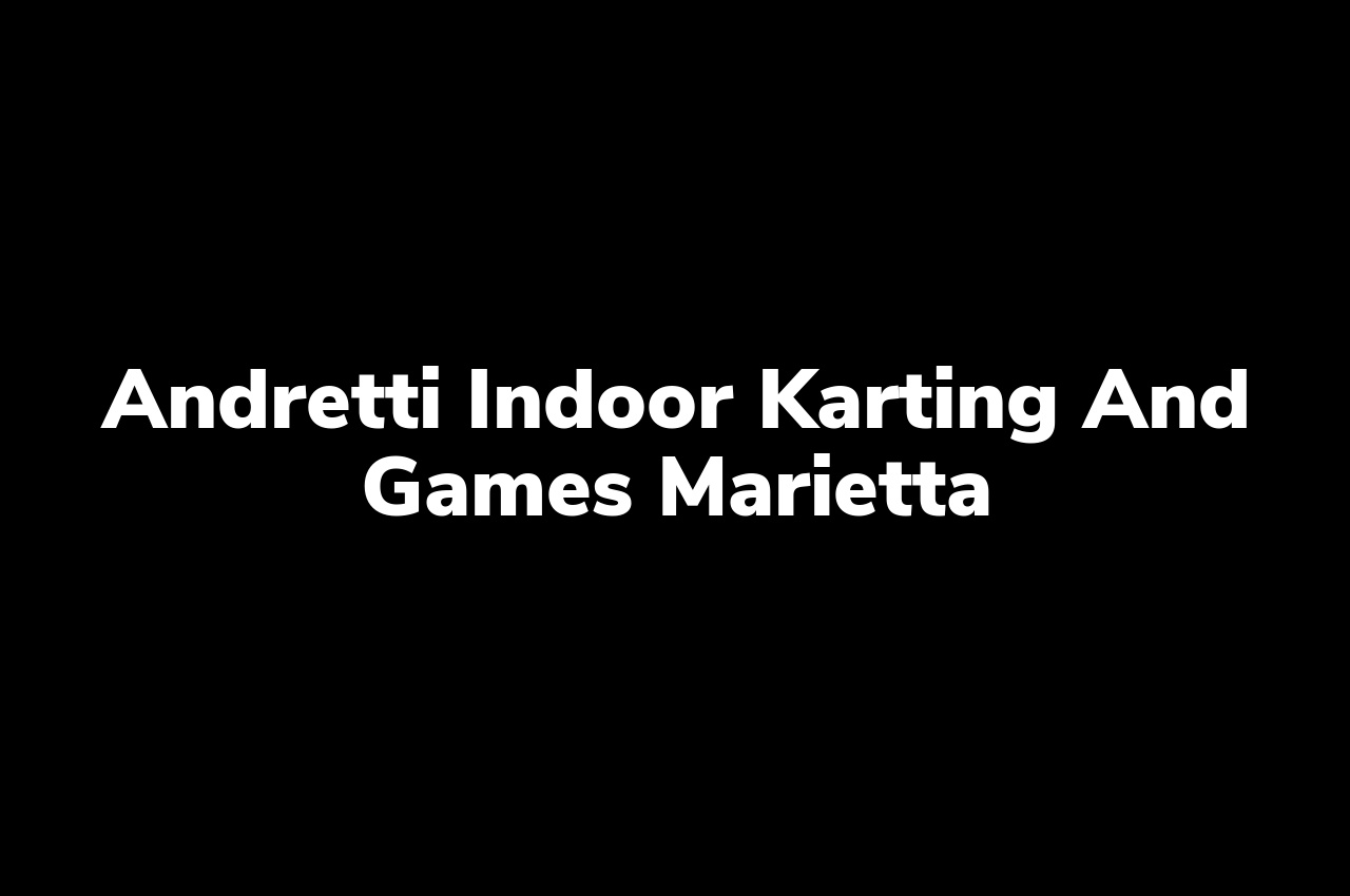 Andretti Indoor Karting and Games Marietta